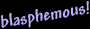 Blasphemous!