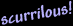 Scurrilous!